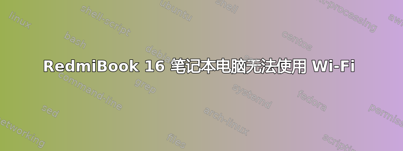 RedmiBook 16 笔记本电脑无法使用 Wi-Fi