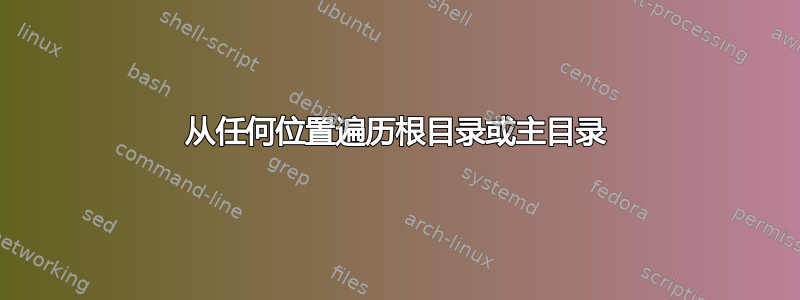 从任何位置遍历根目录或主目录