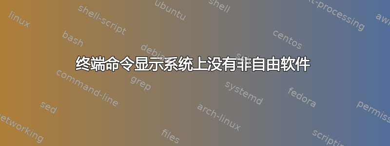 终端命令显示系统上没有非自由软件