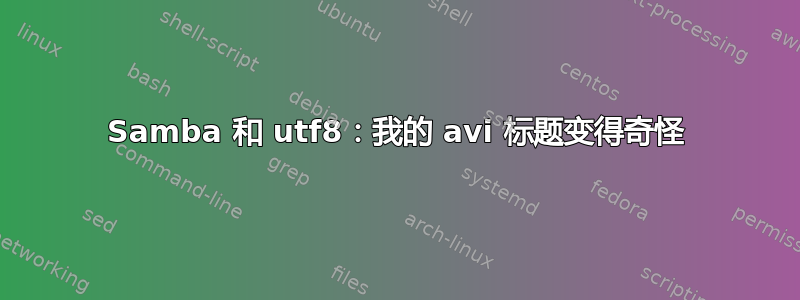 Samba 和 utf8：我的 avi 标题变得奇怪