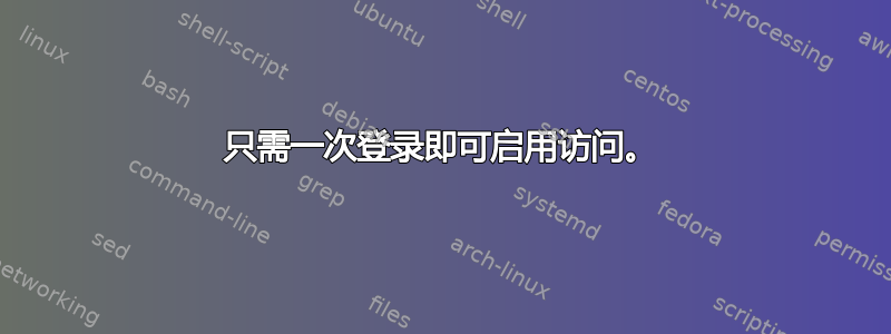 只需一次登录即可启用访问。