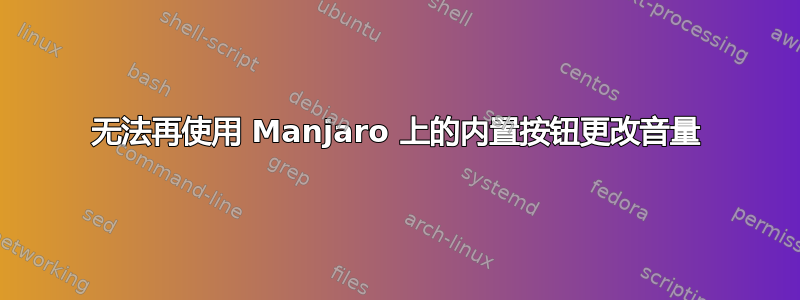 无法再使用 Manjaro 上的内置按钮更改音量