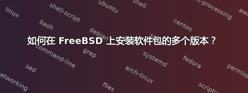 如何在 FreeBSD 上安装软件包的多个版本？