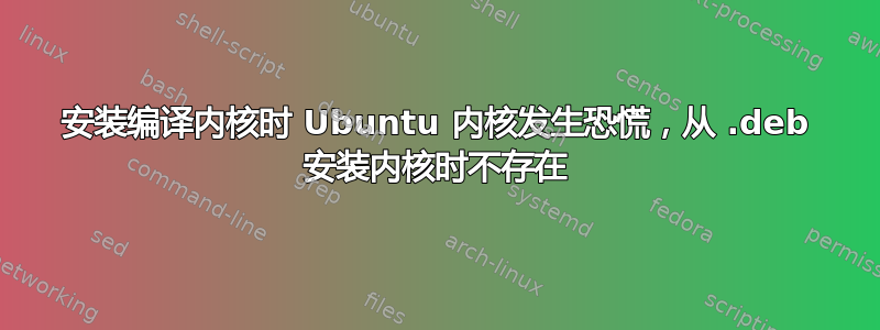 安装编译内核时 Ubuntu 内核发生恐慌，从 .deb 安装内核时不存在