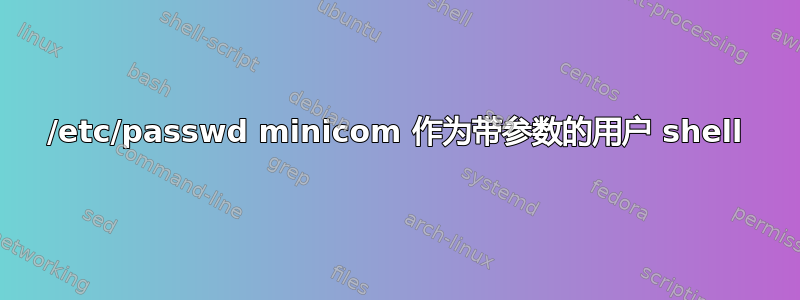 /etc/passwd minicom 作为带参数的用户 shell