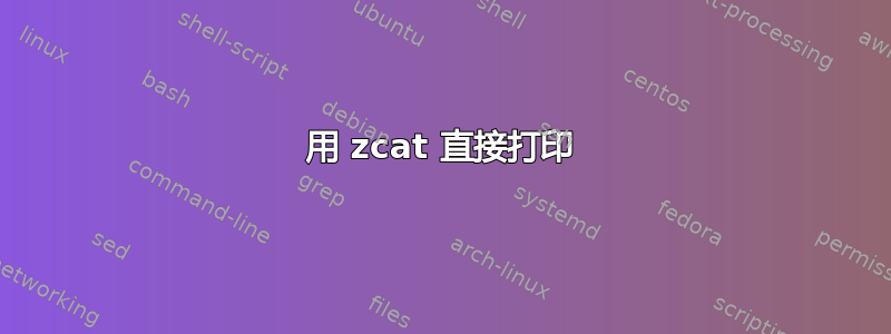 用 zcat 直接打印