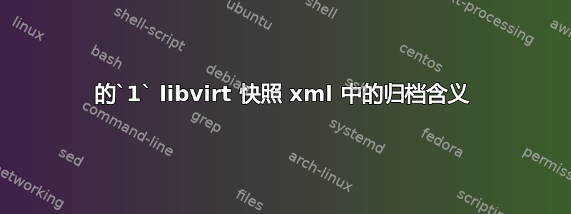 的`1` libvirt 快照 xml 中的归档含义