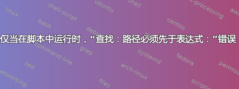 仅当在脚本中运行时，“查找：路径必须先于表达式：”错误