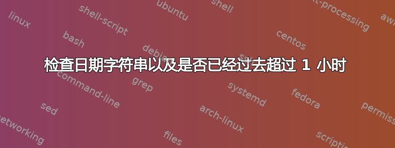 检查日期字符串以及是否已经过去超过 1 小时