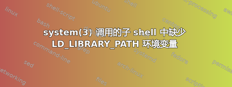 system(3) 调用的子 shell 中缺少 LD_LIBRARY_PATH 环境变量