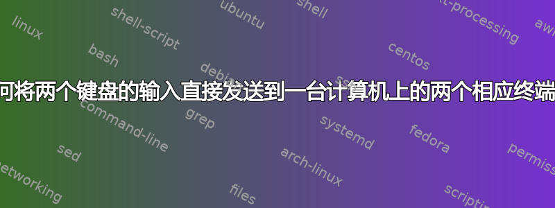 如何将两个键盘的输入直接发送到一台计算机上的两个相应终端？