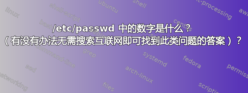 /etc/passwd 中的数字是什么？ （有没有办法无需搜索互联网即可找到此类问题的答案）？ 