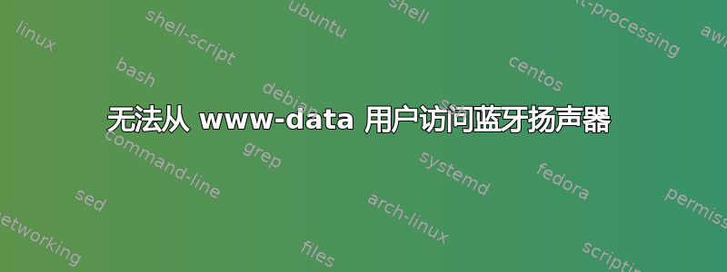 无法从 www-data 用户访问蓝牙扬声器