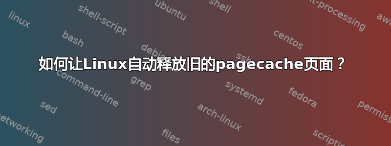 如何让Linux自动释放旧的pagecache页面？