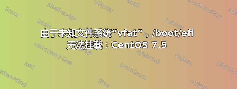 由于未知文件系统“vfat”，/boot/efi 无法挂载：CentOS 7.5