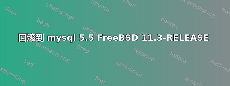 回滚到 mysql 5.5 FreeBSD 11.3-RELEASE