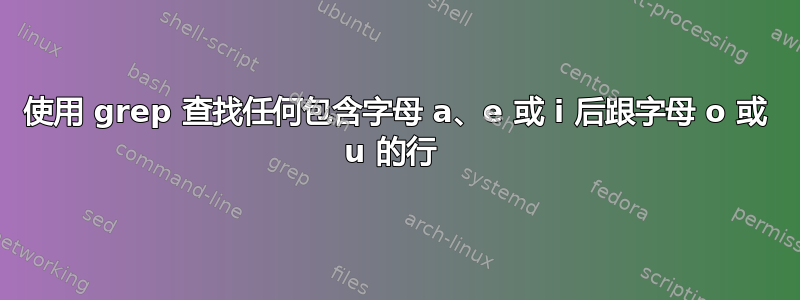 使用 grep 查找任何包含字母 a、e 或 i 后跟字母 o 或 u 的行 