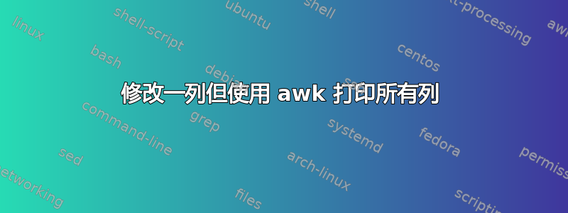 修改一列但使用 awk 打印所有列