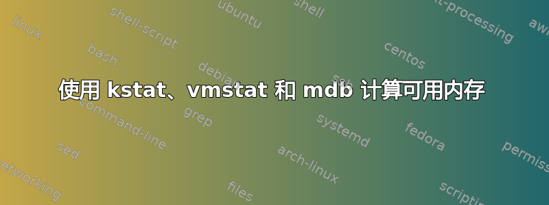 使用 kstat、vmstat 和 mdb 计算可用内存