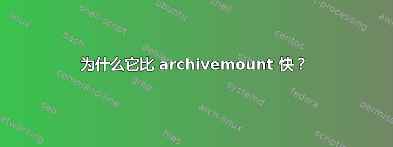 为什么它比 archivemount 快？