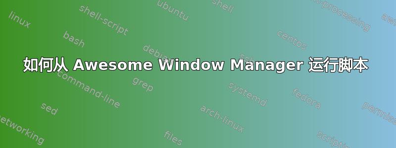 如何从 Awesome Window Manager 运行脚本