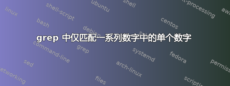 grep 中仅匹配一系列数字中的单个数字