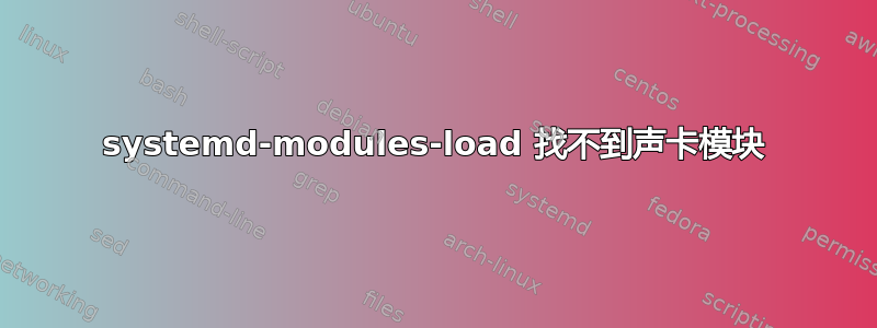 systemd-modules-load 找不到声卡模块