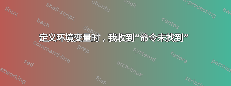 定义环境变量时，我收到“命令未找到”