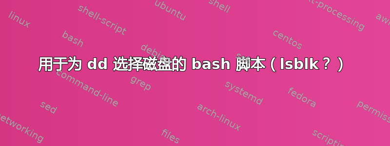 用于为 dd 选择磁盘的 bash 脚本（lsblk？）