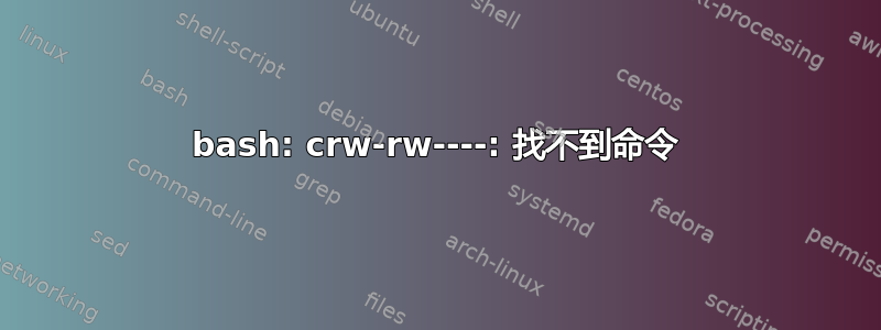 bash: crw-rw----: 找不到命令