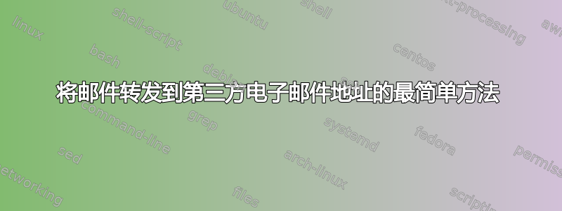 将邮件转发到第三方电子邮件地址的最简单方法