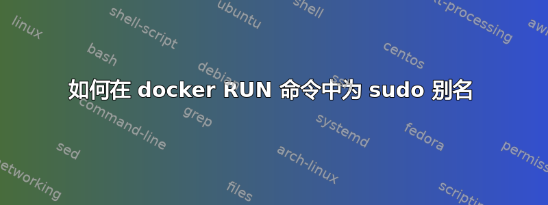 如何在 docker RUN 命令中为 sudo 别名