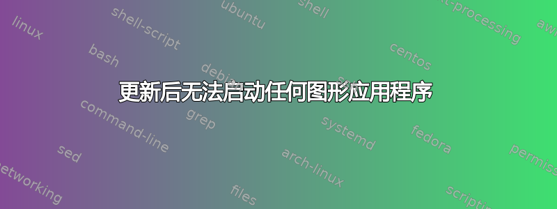 更新后无法启动任何图形应用程序