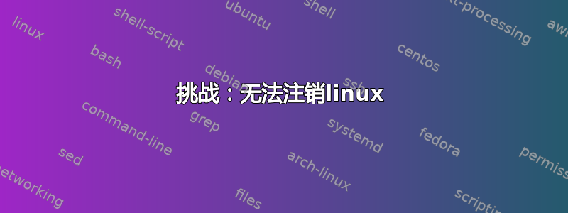 挑战：无法注销linux