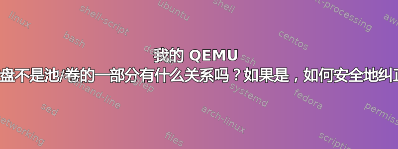 我的 QEMU 域的磁盘不是池/卷的一部分有什么关系吗？如果是，如何安全地纠正它？