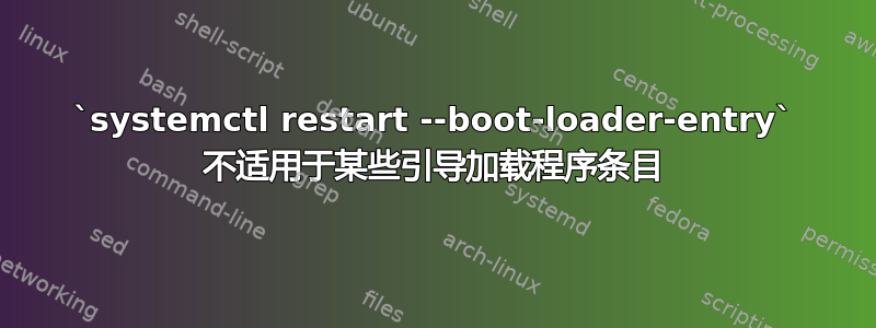 `systemctl restart --boot-loader-entry` 不适用于某些引导加载程序条目