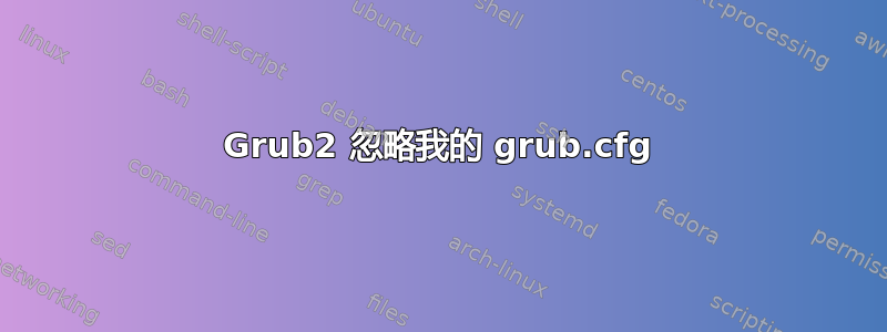 Grub2 忽略我的 grub.cfg