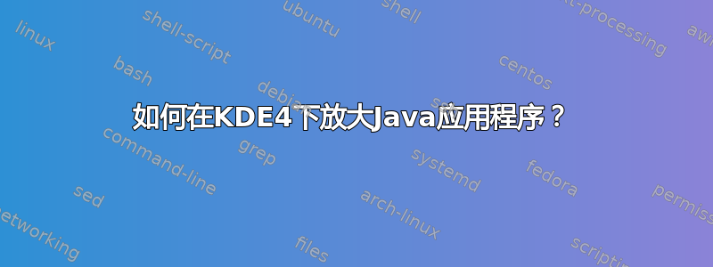 如何在KDE4下放大Java应用程序？