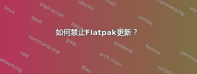 如何禁止Flatpak更新？