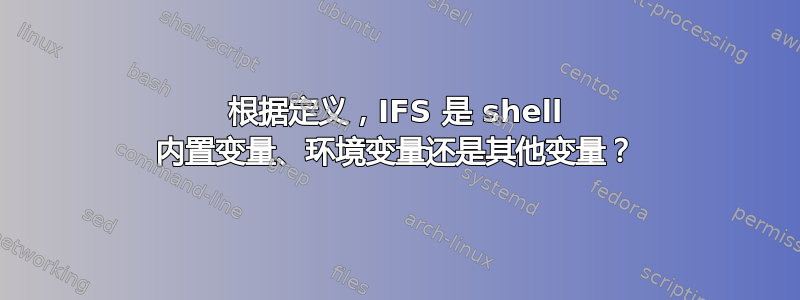 根据定义，IFS 是 shell 内置变量、环境变量还是其他变量？