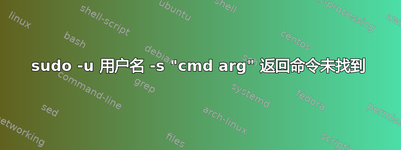 sudo -u 用户名 -s "cmd arg" 返回命令未找到