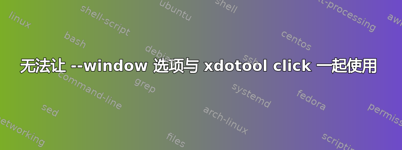 无法让 --window 选项与 xdotool click 一起使用