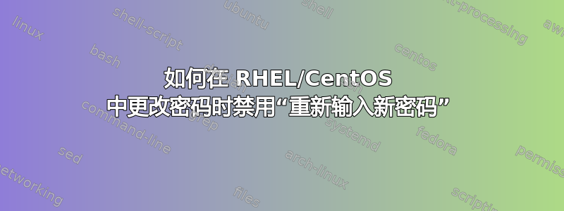 如何在 RHEL/CentOS 中更改密码时禁用“重新输入新密码”