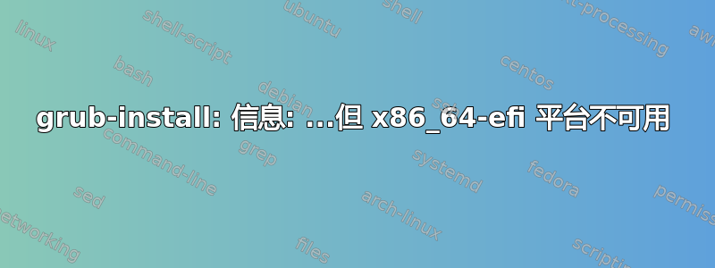 grub-install: 信息: ...但 x86_64-efi 平台不可用