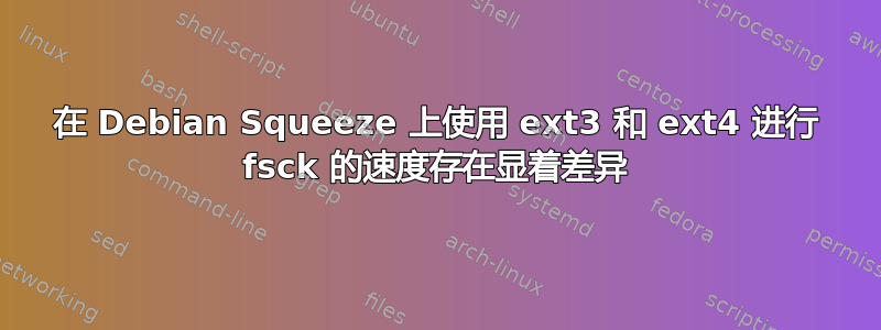 在 Debian Squeeze 上使用 ext3 和 ext4 进行 fsck 的速度存在显着差异