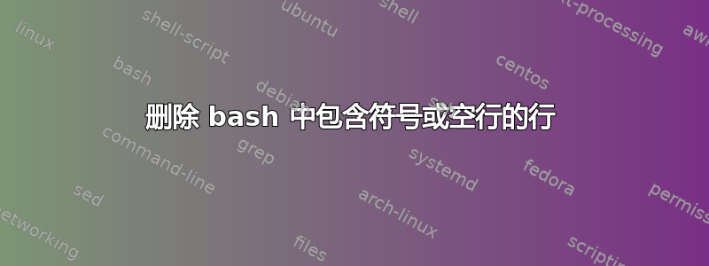 删除 bash 中包含符号或空行的行