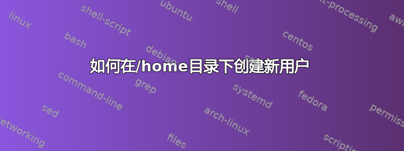 如何在/home目录下创建新用户