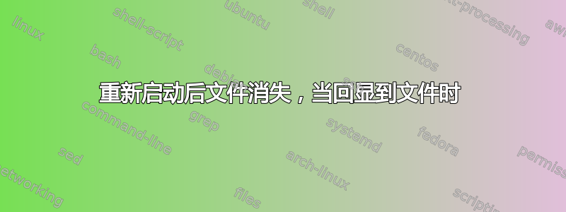 重新启动后文件消失，当回显到文件时