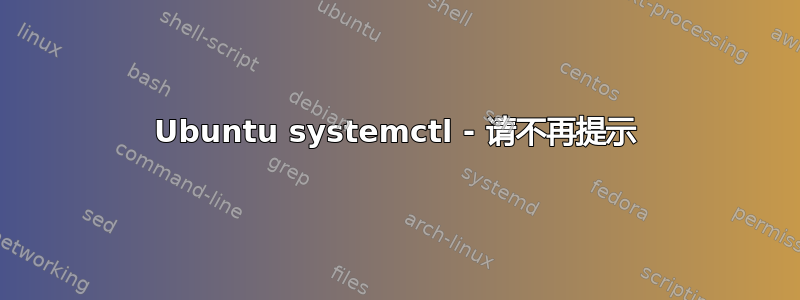 Ubuntu systemctl - 请不再提示