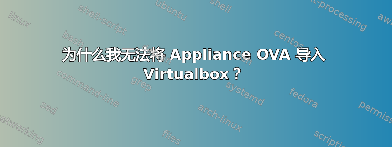 为什么我无法将 Appliance OVA 导入 Virtualbox？